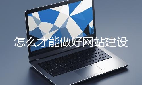 怎么才能做好網站建設